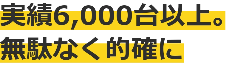 実績6,000台以上､必要な分だけの見積もり